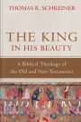 The King in His Beauty: A Biblical Theology of the Old and New Testaments