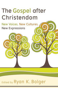 Title: The Gospel after Christendom: New Voices, New Cultures, New Expressions, Author: Ryan K. Bolger