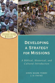 Title: Developing a Strategy for Missions: A Biblical, Historical, and Cultural Introduction, Author: J. D. Payne