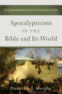 Apocalypticism in the Bible and Its World: A Comprehensive Introduction
