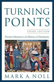 Title: Turning Points: Decisive Moments in the History of Christianity / Edition 3, Author: Mark A. Noll