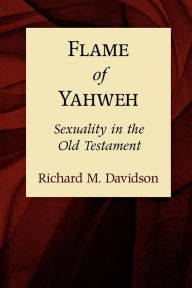 Title: Flame of Yahweh: Sexuality in the Old Testament, Author: Richard M. Davidson
