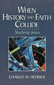 Title: When History and Faith Collide: Studying Jesus, Author: Charles W. Hedrick
