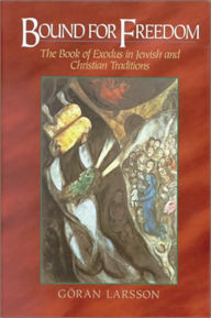 Title: Bound for Freedom: The Book of Exodus in Jewish and Christian Traditions, Author: Göran Larsson