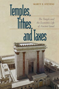 Title: Temples, Tithes, and Taxes: The Temple and the Economic Life of Ancient Israel, Author: Marty E. Stevens