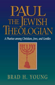 Title: Paul the Jewish Theologian: A Pharisee among Christians, Jews, and Gentiles, Author: Brad H. Young