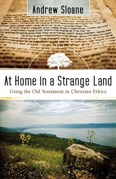 At Home in a Strange Land: Using the Old Testament in Christian Ethics