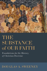 Free ebooks full download The Substance of Our Faith: Foundations for the History of Christian Doctrine