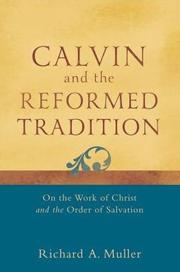 Calvin and the Reformed Tradition: On Work of Christ Order Salvation