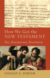 Title: How We Got the New Testament: Text, Transmission, Translation, Author: Stanley E. Porter