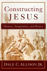 Title: Constructing Jesus: Memory, Imagination, and History, Author: Dale C. Allison