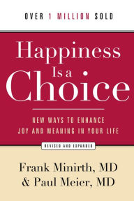 Title: Happiness Is a Choice: New Ways to Enhance Joy and Meaning in Your Life, Author: Frank Minirth MD