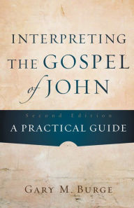 Title: Interpreting the Gospel of John: A Practical Guide / Edition 2, Author: Gary M. Burge