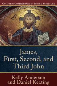 Title: James, First, Second, and Third John (Catholic Commentary on Sacred Scripture), Author: Kelly Anderson