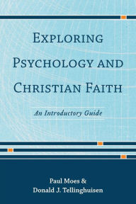 Title: Exploring Psychology and Christian Faith: An Introductory Guide, Author: Donald J. Tellinghuisen