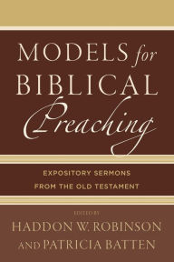 Title: Models for Biblical Preaching: Expository Sermons from the Old Testament, Author: Haddon W. Robinson