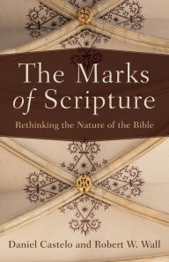 Title: The Marks of Scripture: Rethinking the Nature of the Bible, Author: Daniel Castelo