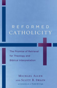 Title: Reformed Catholicity: The Promise of Retrieval for Theology and Biblical Interpretation, Author: Michael Allen