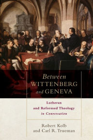 Title: Between Wittenberg and Geneva: Lutheran and Reformed Theology in Conversation, Author: Robert Kolb