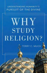 Title: Why Study Religion?: Understanding Humanity's Pursuit of the Divine, Author: Terry C. Muck