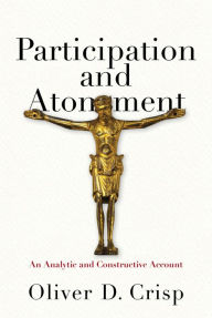 Title: Participation and Atonement: An Analytic and Constructive Account, Author: Oliver D. Crisp