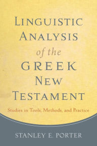 Title: Linguistic Analysis of the Greek New Testament: Studies in Tools, Methods, and Practice, Author: Stanley E. Porter