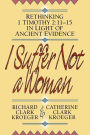 I Suffer Not a Woman: Rethinking I Timothy 2:11-15 in Light of Ancient Evidence