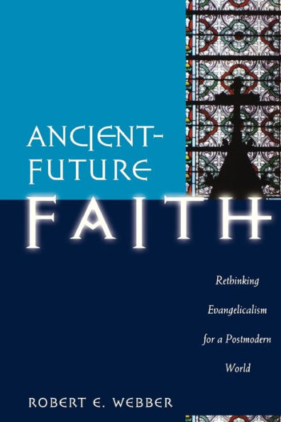 Ancient-Future Faith: Rethinking Evangelicalism for a Postmodern World