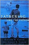 Title: Fathering Like the Father: Becoming the Dad God Wants You to Be, Author: Kenneth O. Gangel