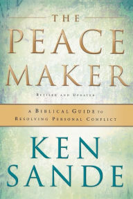 Title: The Peacemaker: A Biblical Guide to Resolving Personal Conflict / Edition 3, Author: Ken Sande