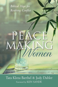 Title: Peacemaking Women: Biblical Hope for Resolving Conflict, Author: Tara Klena Barthel