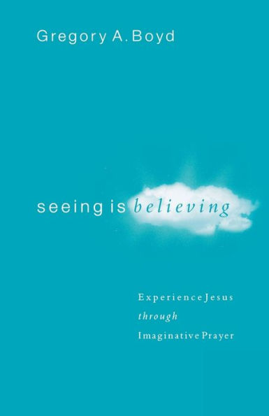 Seeing Is Believing: Experience Jesus through Imaginative Prayer