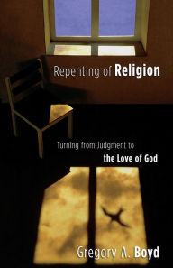 Title: Repenting of Religion: Turning from Judgment to the Love of God, Author: Gregory A. Boyd