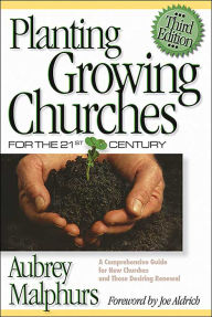 Title: Planting Growing Churches for the 21st Century: A Comprehensive Guide for New Churches and Those Desiring Renewal / Edition 3, Author: Aubrey Malphurs