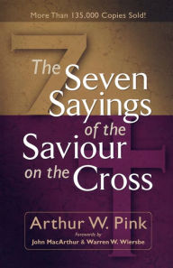 Title: The Seven Sayings of the Saviour on the Cross, Author: Arthur W. Pink