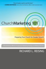 Title: Church Marketing 101: Preparing Your Church for Greater Growth, Author: Richard L. Reising