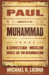 Title: Paul Meets Muhammad: A Christian-Muslim Debate on the Resurrection, Author: Michael R. Licona
