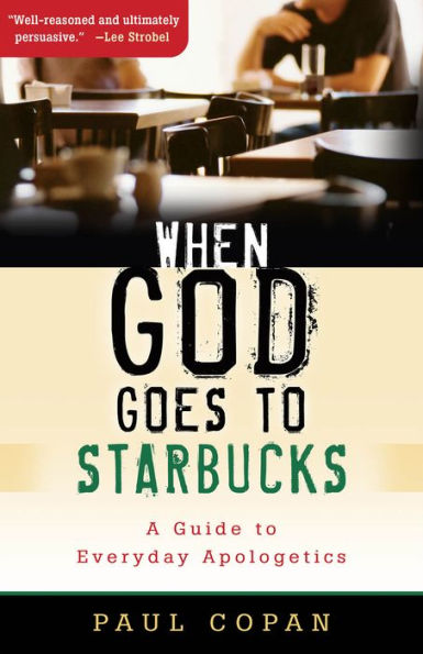 When God Goes to Starbucks: A Guide to Everyday Apologetics