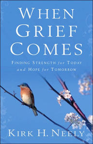 Title: When Grief Comes: Finding Strength for Today and Hope for Tomorrow, Author: Kirk Neely