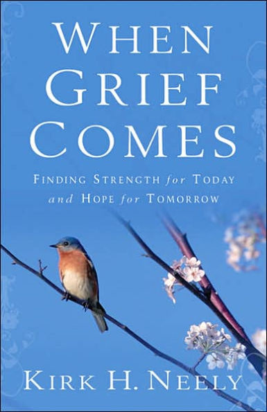 When Grief Comes: Finding Strength for Today and Hope Tomorrow