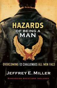 Title: Hazards of Being a Man: Overcoming 12 Challenges All Men Face, Author: Jeffrey E. Miller