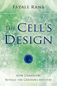 Title: The Cell's Design: How Chemistry Reveals the Creator's Artistry, Author: Fazale Rana