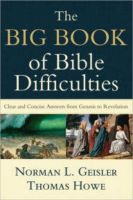 Title: The Big Book of Bible Difficulties: Clear and Concise Answers from Genesis to Revelation, Author: Norman L. Geisler