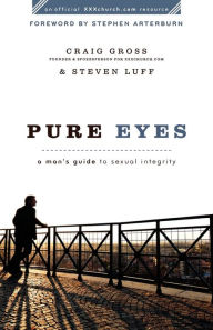 Title: Pure Eyes: A Man's Guide to Sexual Integrity, Author: Craig Gross