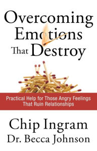 Title: Overcoming Emotions that Destroy: Practical Help for Those Angry Feelings That Ruin Relationships, Author: Chip Ingram