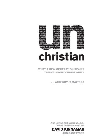unChristian: What a New Generation Really Thinks about Christianity.and Why It Matters