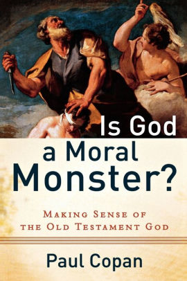 Is God A Moral Monster Making Sense Of The Old Testament God By Paul Copan 9780801072758 Paperback Barnes Noble