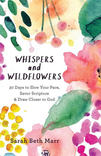 Whispers and Wildflowers: 30 Days to Slow Your Pace, Savor Scripture & Draw Closer to God