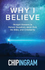 Why I Believe: Straight Answers to Honest Questions about God, the Bible, and Christianity