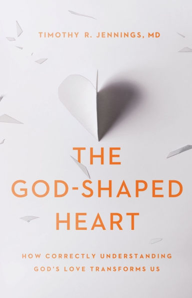 The God-Shaped Heart: How Correctly Understanding God's Love Transforms Us